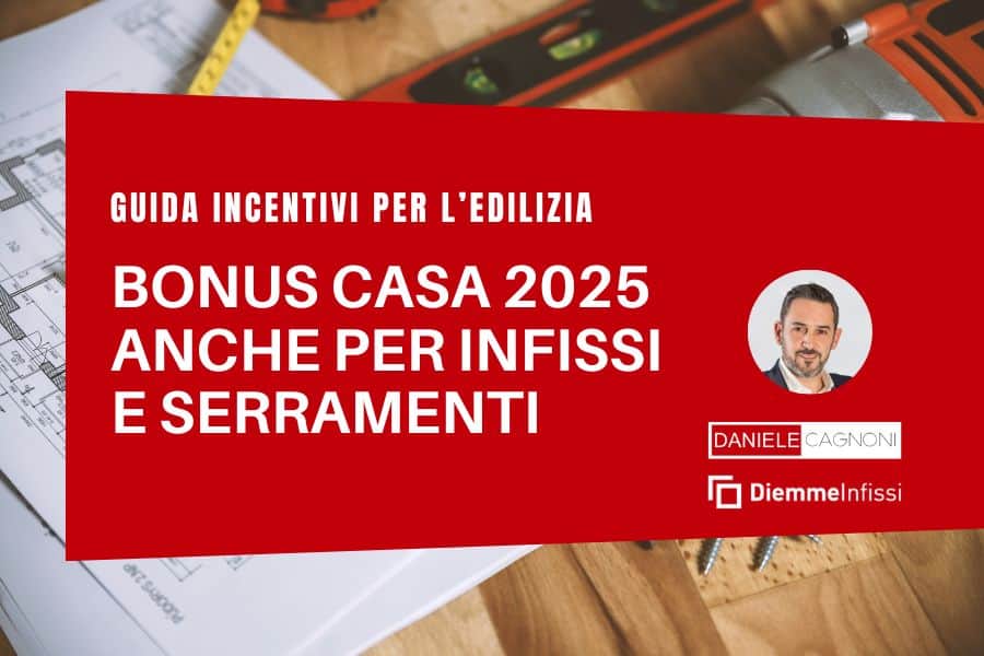 Bonus casa 2025 anche per infissi e serramenti Diemme Infissi